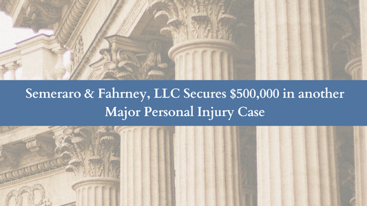 Semeraro & Fahrney, LLC Settles another Major Personal Injury Case